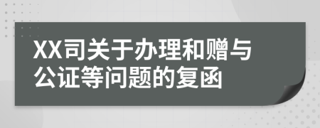 XX司关于办理和赠与公证等问题的复函