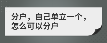 分户，自己单立一个，怎么可以分户