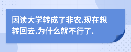 因读大学转成了非农.现在想转回去.为什么就不行了.