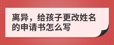 离异，给孩子更改姓名的申请书怎么写