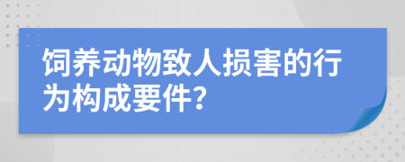 饲养动物致人损害的行为构成要件？