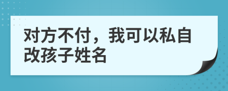 对方不付，我可以私自改孩子姓名