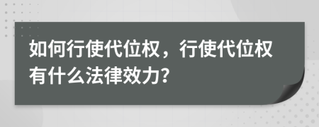 如何行使代位权，行使代位权有什么法律效力？