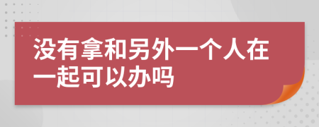 没有拿和另外一个人在一起可以办吗