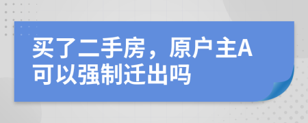 买了二手房，原户主A可以强制迁出吗