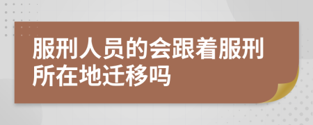 服刑人员的会跟着服刑所在地迁移吗