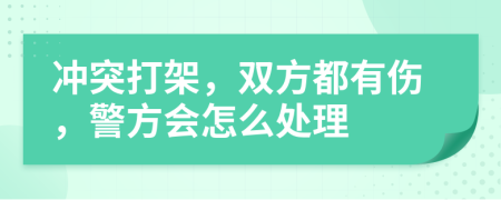 冲突打架，双方都有伤，警方会怎么处理