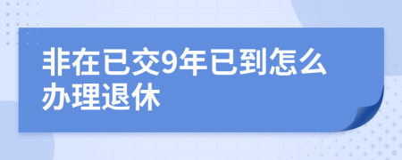 非在已交9年已到怎么办理退休
