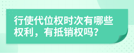 行使代位权时次有哪些权利，有抵销权吗？