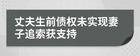 丈夫生前债权未实现妻子追索获支持