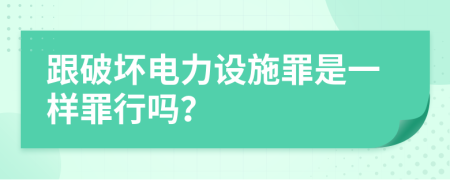 跟破坏电力设施罪是一样罪行吗？