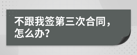 不跟我签第三次合同，怎么办？