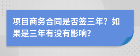 项目商务合同是否签三年？如果是三年有没有影响？