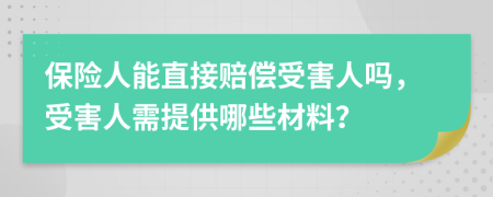 保险人能直接赔偿受害人吗，受害人需提供哪些材料？