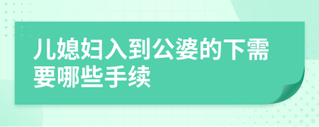 儿媳妇入到公婆的下需要哪些手续