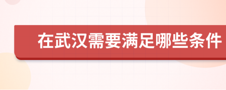 在武汉需要满足哪些条件