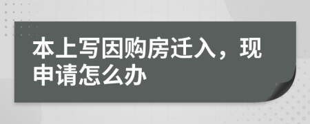 本上写因购房迁入，现申请怎么办
