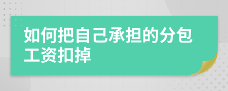 如何把自己承担的分包工资扣掉