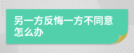 另一方反悔一方不同意怎么办