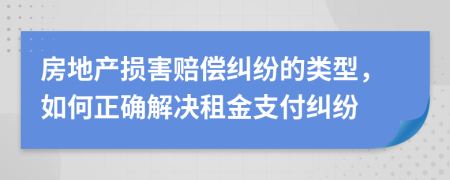 房地产损害赔偿纠纷的类型，如何正确解决租金支付纠纷