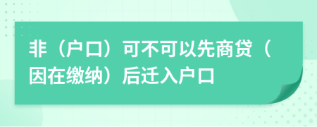非（户口）可不可以先商贷（因在缴纳）后迁入户口