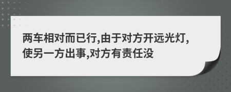 两车相对而已行,由于对方开远光灯,使另一方出事,对方有责任没