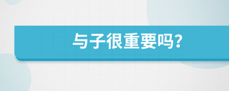 与子很重要吗？