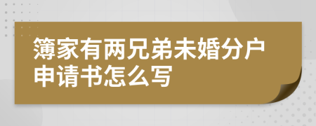 簿家有两兄弟未婚分户申请书怎么写