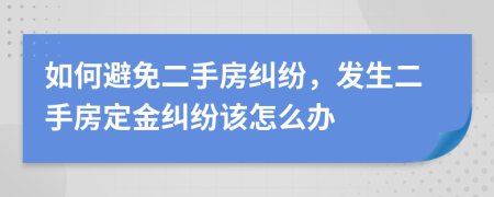 如何避免二手房纠纷，发生二手房定金纠纷该怎么办