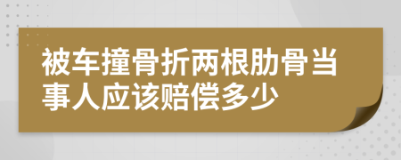 被车撞骨折两根肋骨当事人应该赔偿多少