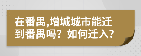 在番禺,增城城市能迁到番禺吗？如何迁入？