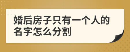 婚后房子只有一个人的名字怎么分割