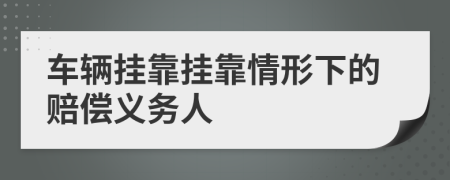 车辆挂靠挂靠情形下的赔偿义务人