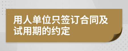 用人单位只签订合同及试用期的约定