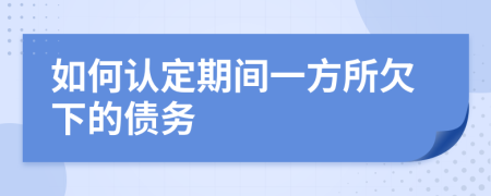 如何认定期间一方所欠下的债务