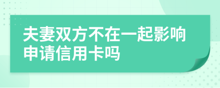 夫妻双方不在一起影响申请信用卡吗