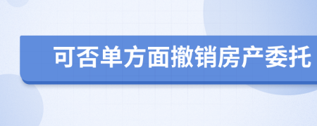 可否单方面撤销房产委托