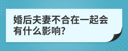 婚后夫妻不合在一起会有什么影响?