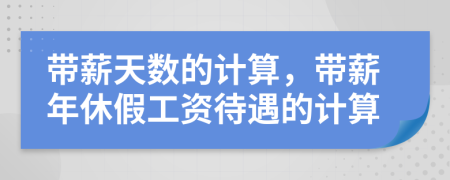 带薪天数的计算，带薪年休假工资待遇的计算