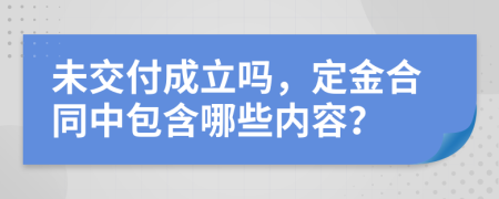 未交付成立吗，定金合同中包含哪些内容？