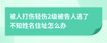 被人打伤轻伤2级被告人逃了不知姓名住址怎么办