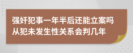 强奸犯事一年半后还能立案吗从犯未发生性关系会判几年