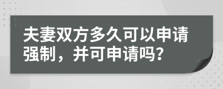 夫妻双方多久可以申请强制，并可申请吗？