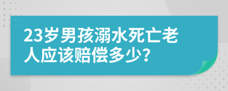 23岁男孩溺水死亡老人应该赔偿多少？