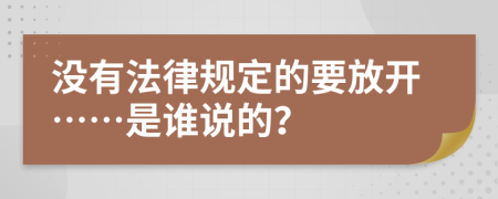 没有法律规定的要放开……是谁说的？