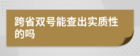 跨省双号能查出实质性的吗