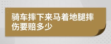 骑车摔下来马着地腿摔伤要赔多少