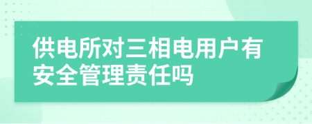 供电所对三相电用户有安全管理责任吗