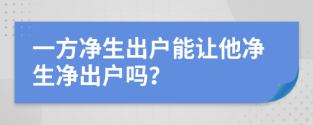 一方净生出户能让他净生净出户吗？