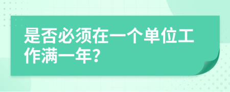 是否必须在一个单位工作满一年？